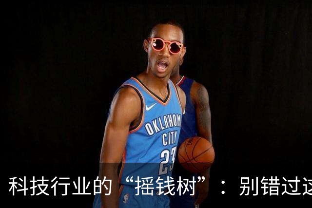 科技行业的“摇钱树”：别错过这四大潜力板块！